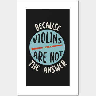 Clarinet Humor Because Violins Are Not the Answer Posters and Art